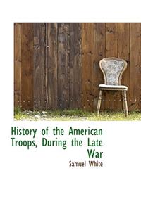 History of the American Troops, During the Late War