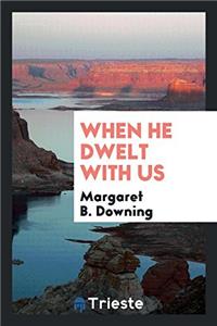 When He Dwelt with Us