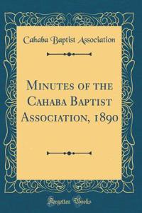 Minutes of the Cahaba Baptist Association, 1890 (Classic Reprint)