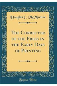 The Corrector of the Press in the Early Days of Printing (Classic Reprint)