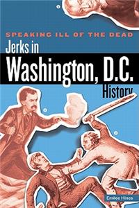 Speaking Ill of the Dead: Jerks in Washington, D.C., History