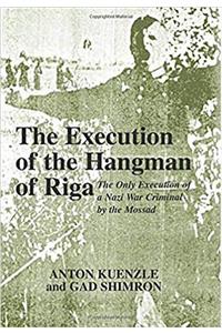 The Execution of the Hangman of Riga CB: The Only Execution of a Nazi War Criminal by the Mossad