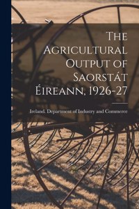 Agricultural Output of Saorstát Éireann, 1926-27 [microform]