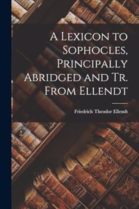 Lexicon to Sophocles, Principally Abridged and Tr. From Ellendt
