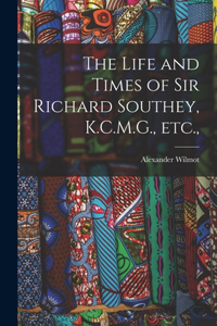 Life and Times of Sir Richard Southey, K.C.M.G., etc.,