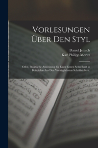 Vorlesungen über den Styl; oder, praktische Anweisung zu einer guten Schreibart in Beispielen aus den vorzüglichsten Schriftstellern.