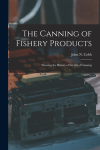 Canning of Fishery Products; Showing the History of the art of Canning