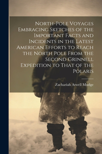 North-pole Voyages Embracing Sketches of the Important Facts and Incidents in the Latest American Efforts to Reach the North Pole From the Second Grinnell Expedition to That of the Polaris