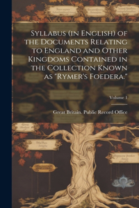 Syllabus (in English) of the Documents Relating to England and Other Kingdoms Contained in the Collection Known as 