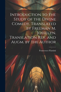 Introduction to the Study of the Divine Comedy. Translated by Freeman M. Josselyn. Translation rev. and Augm. by the Author