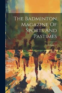 Badminton Magazine Of Sports And Pastimes; Volume 11