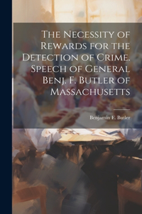 Necessity of Rewards for the Detection of Crime. Speech of General Benj. F. Butler of Massachusetts