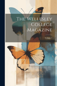 The Wellesley College Magazine; Volume 7