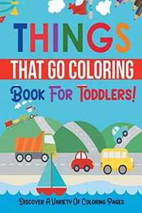 Things That Go Coloring Book For Toddlers! Discover A Variety Of Coloring Pages