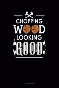 Chopping Wood Looking Good