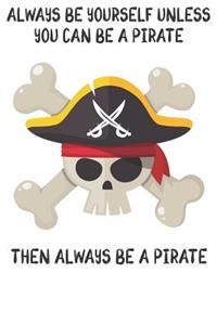 Always Be Yourself Unless You Can Be A Pirates Then Always Be A Pirates