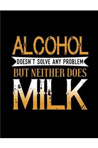 Alcohol Doesn't Solve Any problem But Neither Does Milk