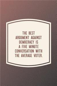 The Best Argument Against Democracy Is A Five Minute Conversation With The Average Voter.
