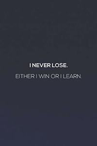 I Never Loose. Either I Win Or I Learn