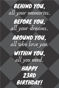 Behind You All Your Memories Before You All Your Dreams Happy 23rd Birthday