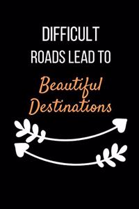 Difficult Roads Lead To Beautiful Destinations