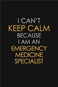 I Can't Keep Calm Because I Am An Emergency Medicine Specialist