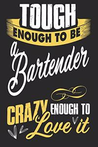 Tough enougt to be Bartender crazy enough to love it