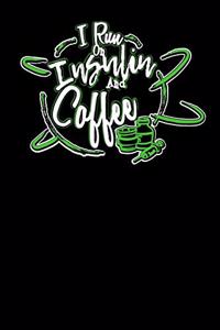 I Run On Insulin & Coffee