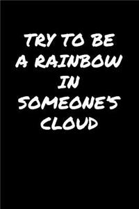 Try To Be A Rainbow In Someone's Cloud