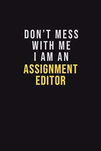 Don't Mess With Me I Am An Assignment Editor