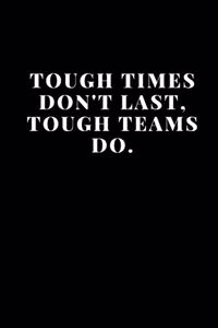 Tough Times Don't Last, Tough Teams Do.