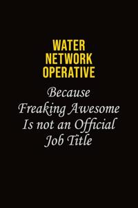 Water Network Operative Because Freaking Awesome Is Not An Official Job Title