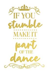 If You Stumble Make It Part of the Dance