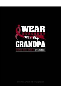 I Wear Burgundy for My Grandpa - Sickle Cell Anemia Awareness