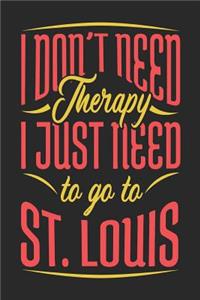 I Don't Need Therapy I Just Need To Go To St. Louis