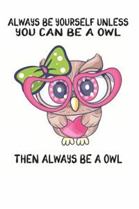 Always Be Yourself Unless You Can Be A Owl Then Always Be A Owl