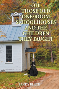 Oh! Those Old One-Room Schoolhouses and the Children They Taught