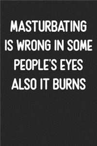 Masturbation Is Wrong In Some People's Eyes Also It Burns