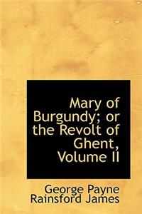 Mary of Burgundy; Or the Revolt of Ghent, Volume II