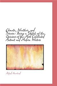 Climate, Weather, and Disease: Being a Sketch of the Opinions of the Most Celebrated Antient and Mod