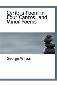 Cyril; A Poem in Four Cantos, and Minor Poems