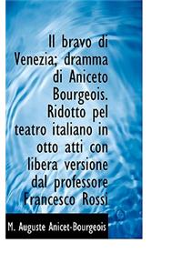 Il Bravo Di Venezia; Dramma Di Aniceto Bourgeois. Ridotto Pel Teatro Italiano in Otto Atti Con Liber