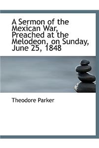 A Sermon of the Mexican War, Preached at the Melodeon, on Sunday, June 25, 1848