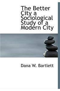 The Better City a Sociological Study of a Modern City