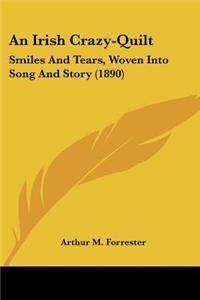 Irish Crazy-Quilt: Smiles And Tears, Woven Into Song And Story (1890)