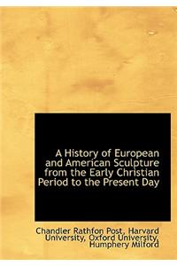 A History of European and American Sculpture from the Early Christian Period to the Present Day