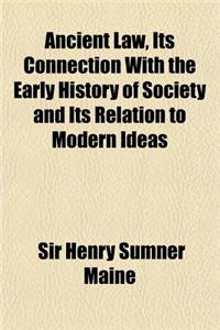 Ancient Law, Its Connection with the Early History of Society and Its Relation to Modern Ideas
