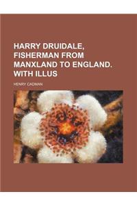 Harry Druidale, Fisherman from Manxland to England. with Illus
