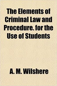 The Elements of Criminal Law and Procedure. for the Use of Students