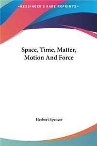 Space, Time, Matter, Motion And Force